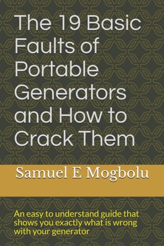 The 19 Basic Faults of Portable Generators and How to Crack Them An Easy to Understand Guide that Shows You Exactly what is Wrong with Your Generator