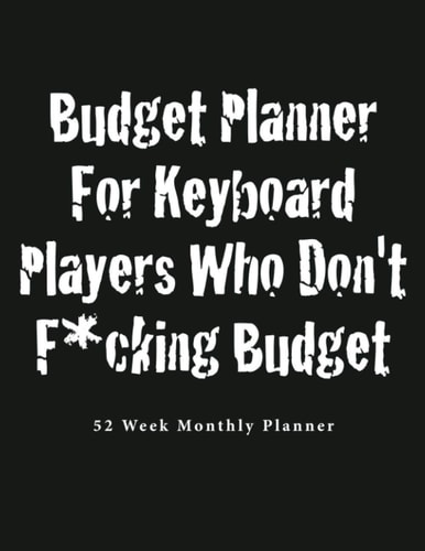 Budget Planner For Keyboard Players Who Don't F*cking Budget: 52 Week budgeting book 8.5x11”. Budget your money monthly, weekly, daily for a year. Financial planner and organizer journal