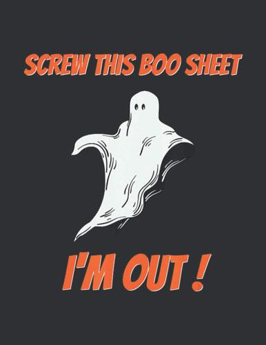 Screw This Boo Sheet I'm Out (College Ruled Notebook): Notebook Paper College Ruled, Boo Sheet Joke