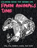 Farm Animals Time - Coloring Book for Grown-Ups - Yak, Pig, Rabbit, Horse, and More