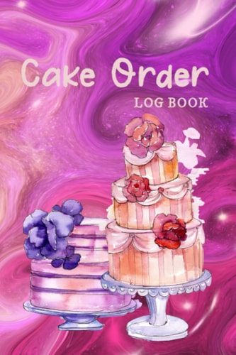 Cake Order Log Book: Customer Order Tracker for Small Business, skitching Organizer Notebook for Cookies, Cake, Cupcakes, Client Orders Notebook For Bake Shops, Gifts for Bakers