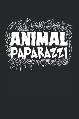 Animal Paparazzi: Photographer Notebook Photography Gifts for Women and Men (Blank Lined Notebook, 120 Pages, 6" x 9")