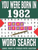 You Were Born In 1982 Word Search Book: Large Print 80 Puzzles With Solution: Perfect Grift For All Puzzle Lovers (1500+ Words)