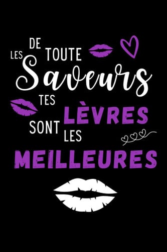 De toute les saveurs tes lèvres sont les meilleures: Carnet de notes à remplir | Pour offrir à votre partenaire, votre amour | Plus de 100 pages de ... pour la Saint Valentin (French Edition)