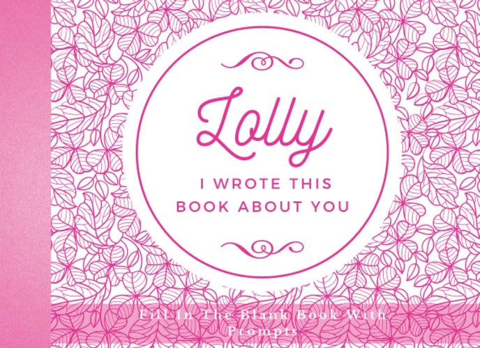 Lolly I Wrote This Book About You: Fill in the Blank Book with Prompts: About What I Love About Lolly (Things I Love About Lolly) Perfect Gift for ... Day or Just to Show Lolly You Love Her!