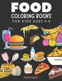 Food Coloring Books For Kids Ages 4-8 Fun Activity with Cupcakes, Ice-cream, Sausage, Apple Pie, Juice, Fries, Nachos, Pizza, Tacos and More for Kids of All Ages
