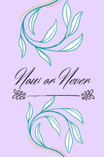 Now Or Never: Composition Notebook, Inspirational , Motivational Flower Journal , Diary For Kids , Teens , Women , Girl | Lined Paper | School , Office | Writing and Drawing