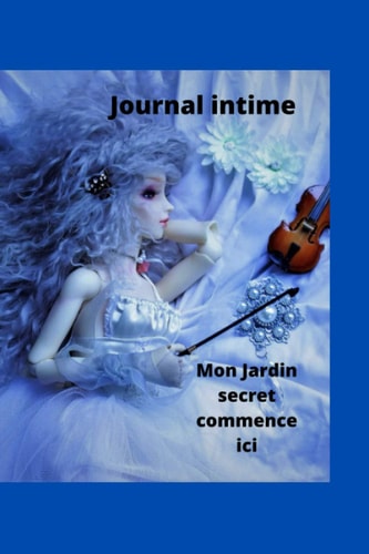Journal intime, Mon Jardin secret commence ici: Un journal intime pour écrire vos pensées, vos angoisses, vos doutes et tous événements marquants de vos journées (French Edition)