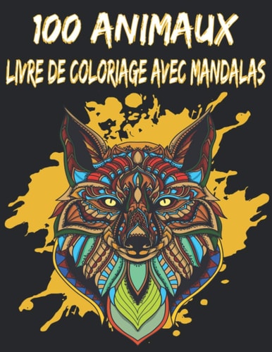 100 Animaux - Livre de Coloriage avec Mandalas: Livre De Coloriage Mandalas Anti-Stress, Mandalas à colorier pour Adultes et Enfants (French Edition)