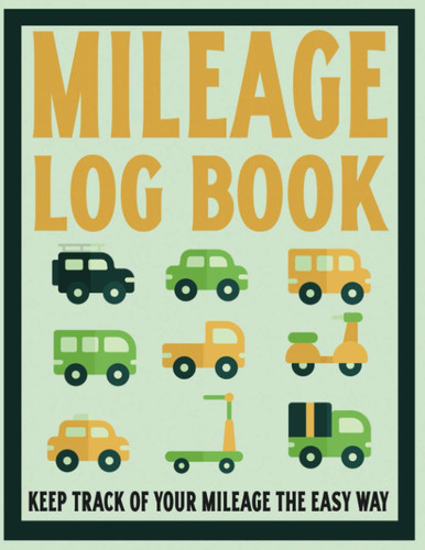 Mileage Log Book: Keep A Detailed Log Of Your Driving The Easy Way - Track Odometer Reading - 8.5" x 11" - 120 Pages