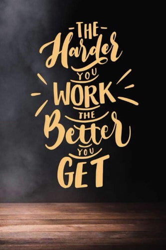 the harder you work the better you get