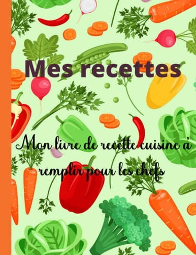 Mes Recettes Mon Livre de Recette Cuisine à Remplir Pour les Chefs Carnet Recette Cuisine 100 Fiches à Remplir Grand Format | Livre Pour écrire Mes Recettes Préférées