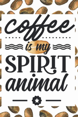 coffee is my spirit animal: Funny Coffee journal notebook for Caffeine Lovers 6x9 In | 110 Pages logbook for Keep track & Record all Details about Tasting & Roasts