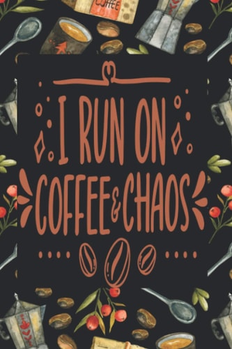 I run on coffee and chaos: Funny Coffee journal notebook for Caffeine Lovers 6x9 In | 110 Pages logbook for Keep track & Record all Details about Tasting & Roasts