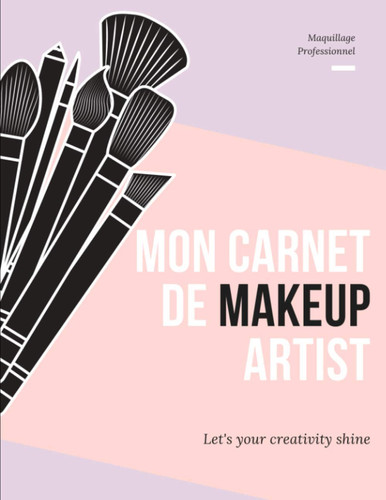 Mon Carnet de Makeup Artist: : Maquillage Professionnel Cahier à compléter pour Femme Ado et Adulte | Idée Cadeau Beauté | Grand Format (French Edition)