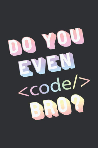 Do You Even Code Bro (Gratitude Journal): Daily Gratitude Journal For Girls, Start With Gratitude Daily Gratitude Journal
