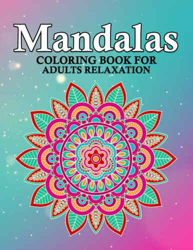 Mandalas Coloring Book For Adults Relaxation: Beautiful Big Mandalas to Color for Relaxation Achieve a Deep Sense of Calm and Well-Being Gift for Mandala Lovers