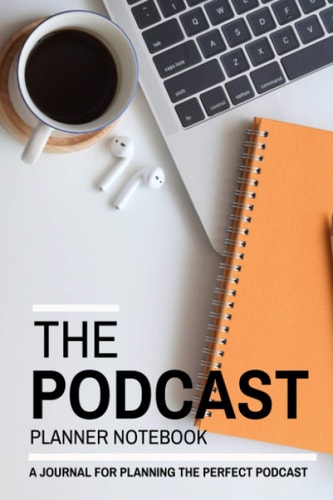 Podcast Planner | A Journal for Planning the Perfect Podcast: Journal Notebook for Podcasters, Creators, and Storytelling (Podcast Launch Journals)