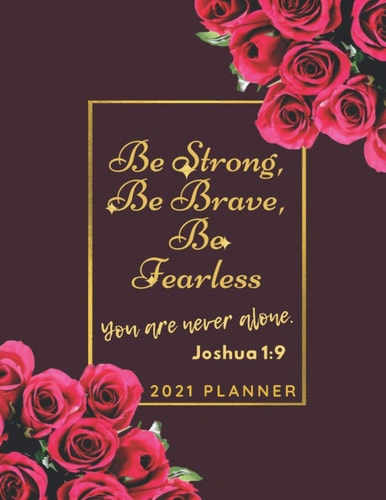 2021 planner : Be strong be brave be fearless. You are never alone. Joshua 1:9: Prayer Journal, Devotional Journal, gratitude journal for women and ... 2021-2022 Weekly and Monthly Planner