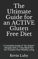 The Ultimate Guide for an ACTIVE Gluten Free Diet A Complete Guide of No Gluten Recipes with a 7-Day Meal Plan For A Gluten-Free Healthy Living