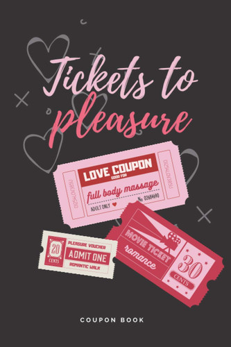 Tickets To Pleasure: Coupon Book: Sweet and Sexy Coupons For Him or Her, Husband or Wife, for Boyfriend or Girlfriend - 86 Color Coupons for your ... for Date Nights or Fun Activities for Couples