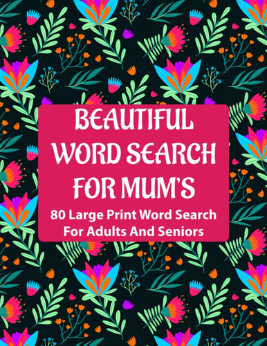 Beautiful Word Search For Mum's: 80 Large Print Enjoying Beautiful Word Search Puzzles With Solutions For Mum’s And Adult Women