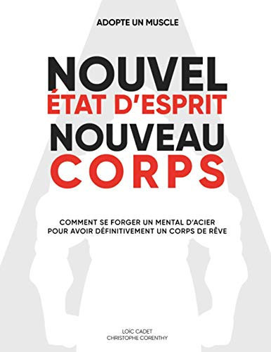 Nouvel état d'esprit Nouveau corps: Comment se forger un mental d'acier pour avoir définitivement un mental d'acier (French Edition)