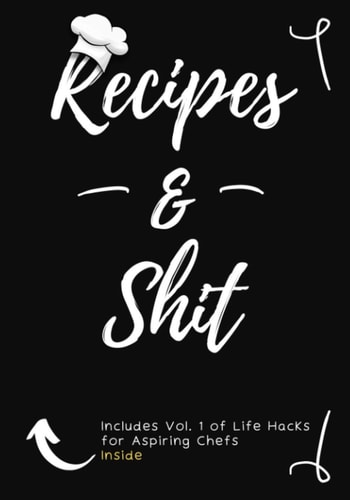 Recipes and Shit: Recipe Book to Write In: Blank Recipe Book, Modern Culinary Notebook, Diy Blank Recipe Book with Life Hacks for Aspiring Chefs, Empty Cookbook: Blank Cookbook