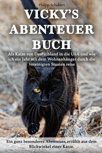 Vicky’s Abenteuerbuch: Als Katze von Deutschland in die USA und wie ich ein Jahr mit dem Wohnanhänger durch die Vereinigten Staaten reise (German Edition)
