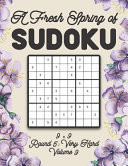 A Fresh Spring of Sudoku 9 X 9 Round 5 Very Hard Volume 9: Sudoku for Relaxation Spring Time Puzzle Game Book Japanese Logic Nine Numbers Math Cross Sums Challenge 9x9 Grid Beginner Friendly Hard Hard Level For All Ages Kids to Adults Floral Theme Gifts