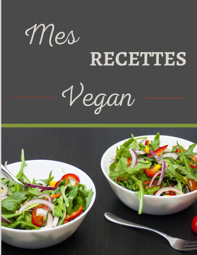 Mes recettes Vegan: 100 pages à compléter (format 21,59 cm x 27,94 cm / 8,5 x 11 pouces) / idée cadeau (French Edition)