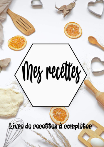 Mes recettes : Livre de recettes à compléter: Carnet pour 109 recettes - Format :21 X 29,7 cm , 228 pages - 2 pages par recette avec un espace sur la ... noter ,et coller les photos (French Edition)