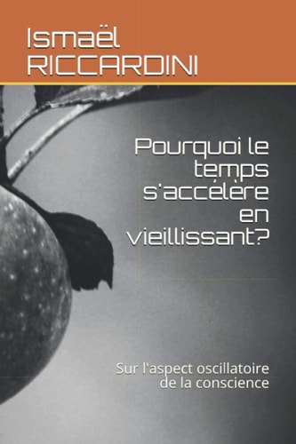 Pourquoi le temps s'accélère en vieillissant?: Sur l'aspect oscillatoire de la conscience (French Edition)