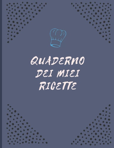 Quaderno dei miei ricette: Regalo perfetto per tutti i cuochi. Quaderno di ricette per scrivere i tuoi piatti preferiti. Spazio per 100 Ricette (Italian Edition)