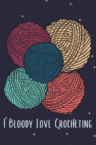 I Bloody Love Crocheting Boost and Improve Your Creation | Crochet Project Book | Organise 60 Crochet Projects | Blank Paperback Journal | Notebook Helps You to Record and Keep All Your Knitting Projects Organized Crochet Lovers Gift
