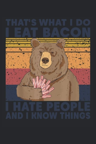 That's What I Do I Eat Bacon I Hate People And I Know Things Notebook: That's What I Do I Eat Bacon I Hate People And I Know Things Notebook: Din A5 ... 120 pages |Planner adventure notes diary