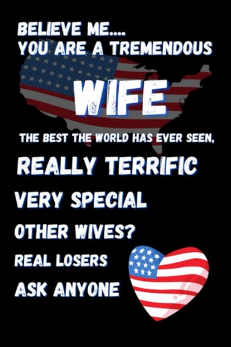 Believe me....You are a tremendous WIFE: Notebook/Journal. A5 Size. Trumpisms. Affirmations by Trump. Better than sending a card. (You are tremendous)