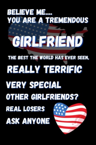 Believe me....You are a tremendous GIRLFRIEND: Notebook/Journal. A5 Size. Trumpisms. Affirmations by Trump. Better than sending a card. (You are tremendous)
