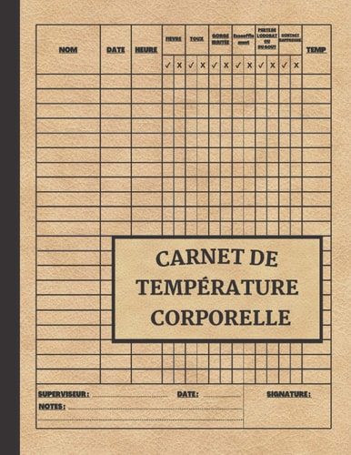 CARNET DE TEMPÉRATURE CORPORELLE: registre (spéciale corvid-19) parfait pour surveiller la température corporelle au quotidien des employés, des ... ... / (120 Pages ). (French Edition)