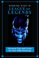 Ranking High in League of Legends: Personal Tips and Tricks for Your High Rankings Basic Tips in League of Legends