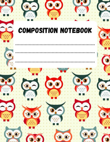Composition Notebook College Ruled: composition notebook, diary, journal or notes taking. College ruled, 8,5'' x 11'' , 120 pages for writting, perfect gift for those who love Owl