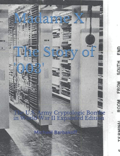 Madame X - The Story of '003': The U.S. Army Cryptologic Bombe in World War II Expanded Edition