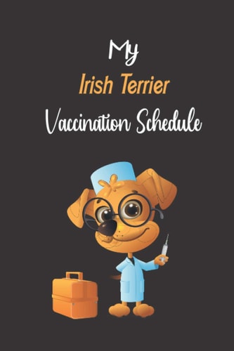 Irish Terrier Vaccination Schedule: Irish Terrier Vaccination Record Book, Irish Terrier Vaccine Record Book, Irish Terrier Vaccination Book