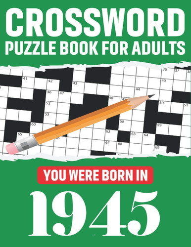 Crossword Puzzle Book For Adults You Were Born In 1945: Awesome Fun Puzzle Crossword Book With Solutions Containing 80 Large Print Easy To Hard Puzzles For Seniors, Adults Mum And Dad For Enriching Knowledge