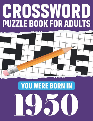 Crossword Puzzle Book For Adults: You Were Born In 1950: Crossword Puzzle Book For Puzzle Lovers Of 2021 As A Perfect Gift For Adults Seniors Men And Women With Large Print 80 Puzzles And Solutions