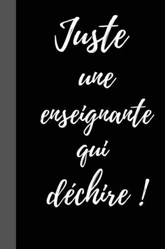 Juste une enseignante qui déchire !: Cadeau enseignante ORIGINAL, drôle, insolite- Carnet de notes drôle original pour enseignante, maîtresse, ... enseignante original (French Edition)