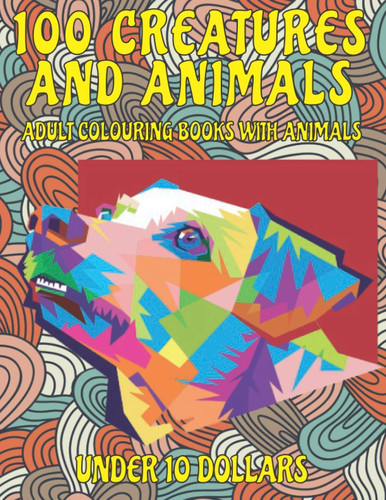 Adult Colouring Books with Animals - 100 Creatures and Animals - Under 10 Dollars