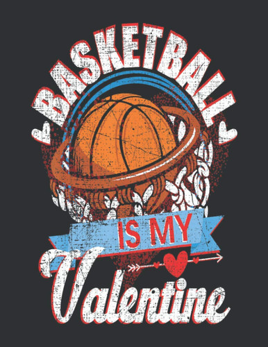 Basketball Is My Valentine (College Ruled Notebook): Valentine Gift Ideas For Husband, Notebook College Ruled