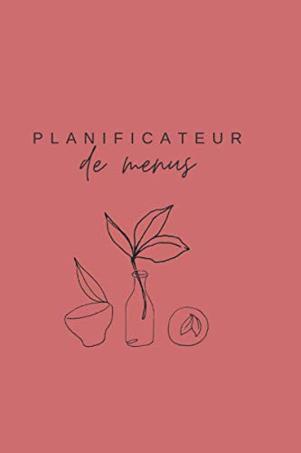 Planificateur de menus: plannings hebdomadaires des repas et listes de courses pour une année d'organisation - idéal pour rééquilibrage alimentaire, ... du temps et de l'argent. (French Edition)