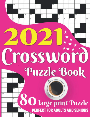 2021 Crossword Puzzle Book 2021 Large Print Medium To Hard Level Crossword Brain Game Book For Senior Adult Men And Women Puzzle Lovers Including 80 Puzzles With Solutions (Volume - 5)